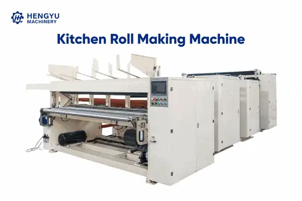 Kitchen Roll Making Machine: Complete Guide to Features, Process, and Applications
